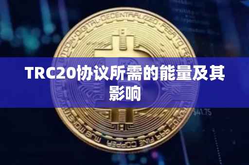 TRC20协议所需的能量及其影响