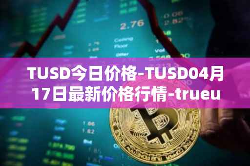 TUSD今日价格-TUSD04月17日最新价格行情-trueusd最新走势消息