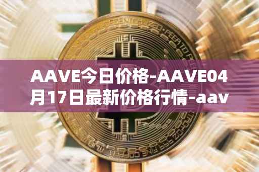 AAVE今日价格-AAVE04月17日最新价格行情-aavenew最新走势消息