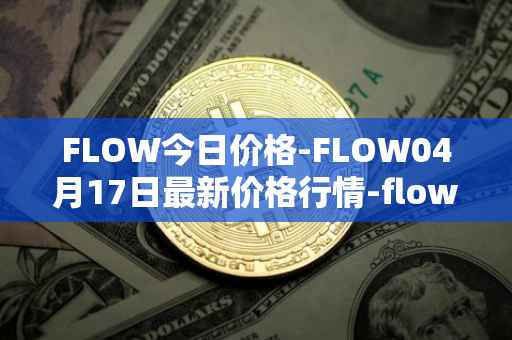 FLOW今日价格-FLOW04月17日最新价格行情-flow最新走势消息