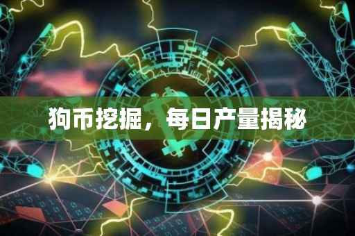 狗币挖掘，每日产量揭秘