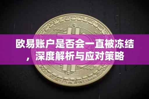 欧易账户是否会一直被冻结，深度解析与应对策略