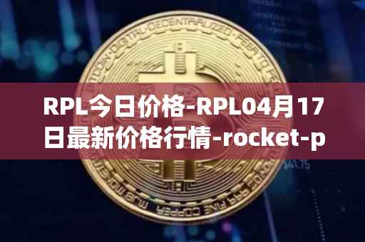 RPL今日价格-RPL04月17日最新价格行情-rocket-pool最新走势消息