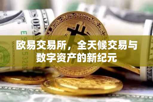 欧易交易所，全天候交易与数字资产的新纪元