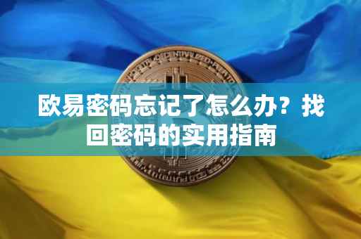 欧易密码忘记了怎么办？找回密码的实用指南