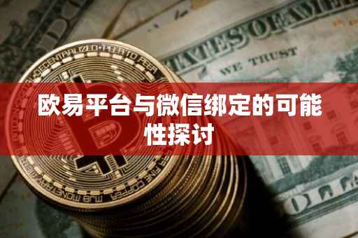 欧易平台与微信绑定的可能性探讨
