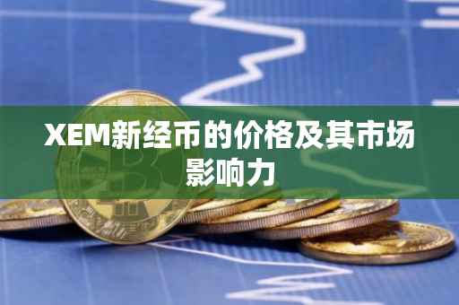 XEM新经币的价格及其市场影响力