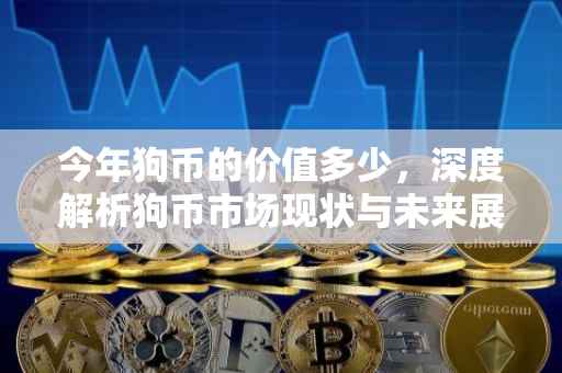 今年狗币的价值多少，深度解析狗币市场现状与未来展望