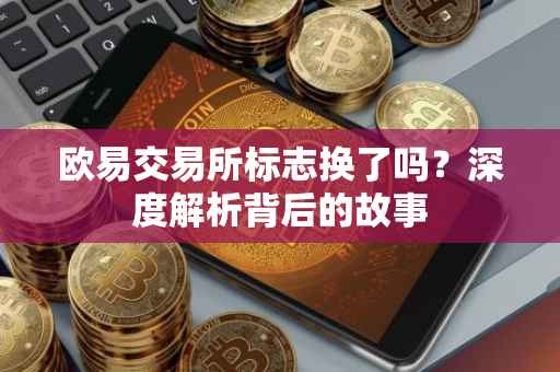 欧易交易所标志换了吗？深度解析背后的故事