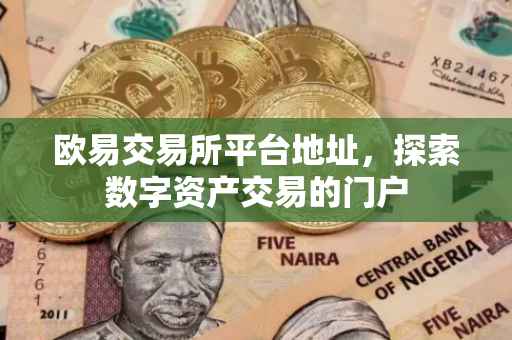 欧易交易所平台地址，探索数字资产交易的门户