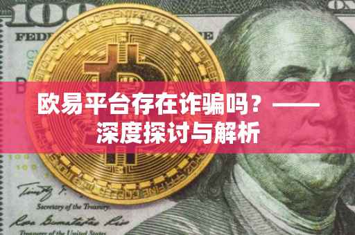 欧易平台存在诈骗吗？——深度探讨与解析