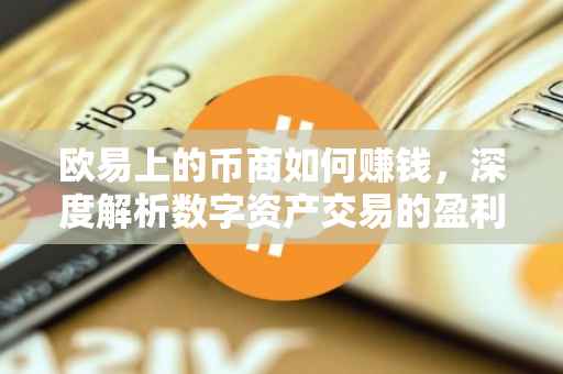欧易上的币商如何赚钱，深度解析数字资产交易的盈利途径