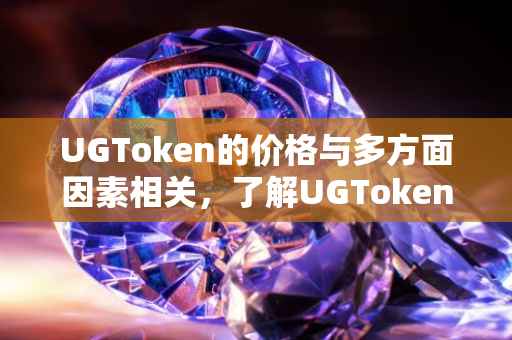 UGToken的价格与多方面因素相关，了解UGTokenico的当前价格