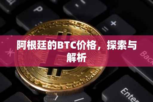 阿根廷的BTC价格，探索与解析