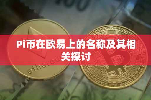 Pi币在欧易上的名称及其相关探讨