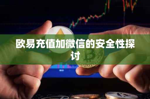 欧易充值加微信的安全性探讨