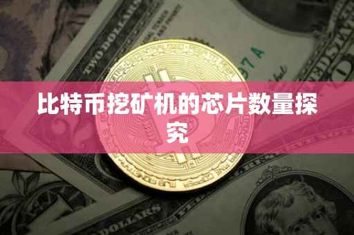 比特币挖矿机的芯片数量探究