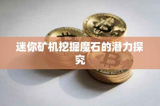 迷你矿机挖掘魔石的潜力探究