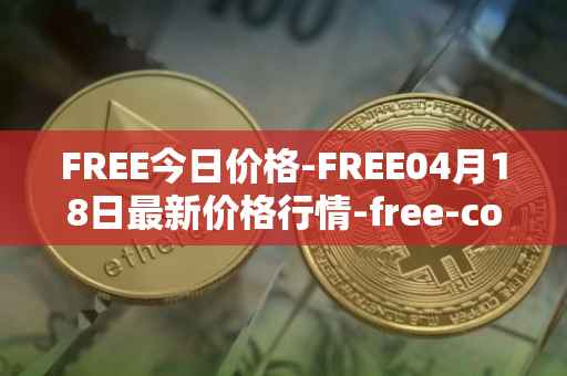 FREE今日价格-FREE04月18日最新价格行情-free-coin最新走势消息