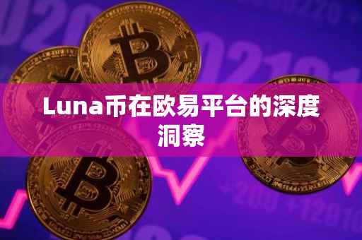 Luna币在欧易平台的深度洞察