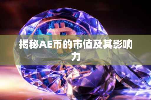 揭秘AE币的市值及其影响力