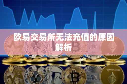 欧易交易所无法充值的原因解析