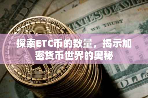 探索ETC币的数量，揭示加密货币世界的奥秘