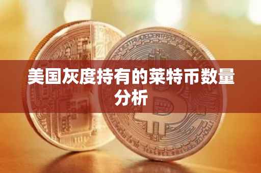 美国灰度持有的莱特币数量分析