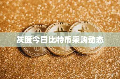 灰度今日比特币采购动态