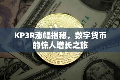 KP3R涨幅揭秘，数字货币的惊人增长之旅