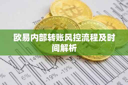 欧易内部转账风控流程及时间解析