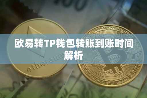 欧易转TP钱包转账到账时间解析