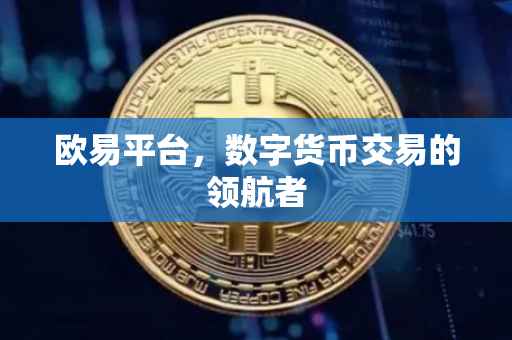 欧易平台，数字货币交易的领航者
