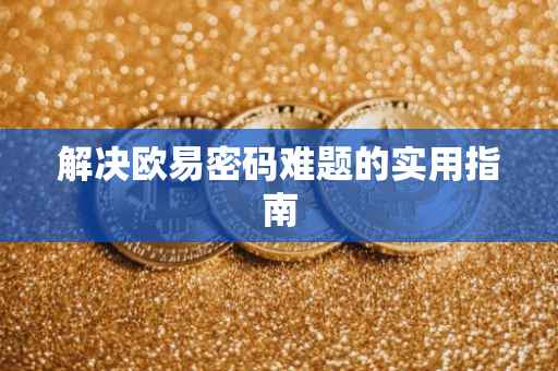解决欧易密码难题的实用指南