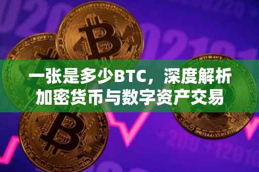 一张是多少BTC，深度解析加密货币与数字资产交易