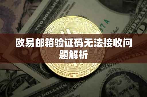 欧易邮箱验证码无法接收问题解析