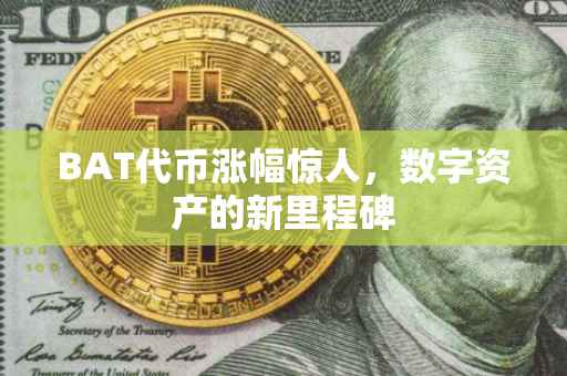 BAT代币涨幅惊人，数字资产的新里程碑