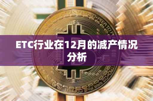ETC行业在12月的减产情况分析