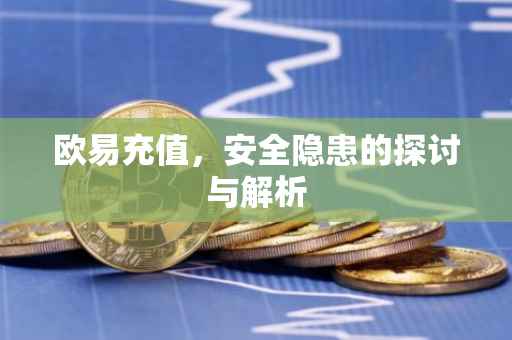 欧易充值，安全隐患的探讨与解析