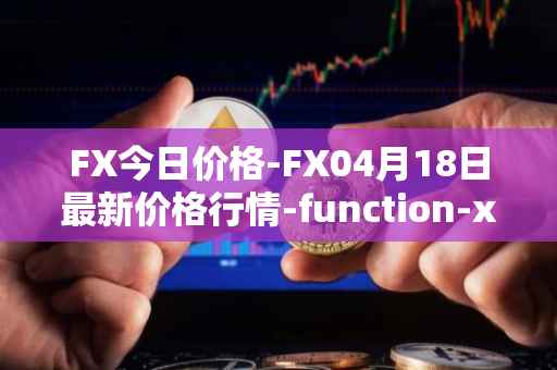 FX今日价格-FX04月18日最新价格行情-function-x最新走势消息