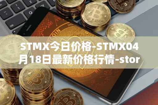 STMX今日价格-STMX04月18日最新价格行情-storm最新走势消息