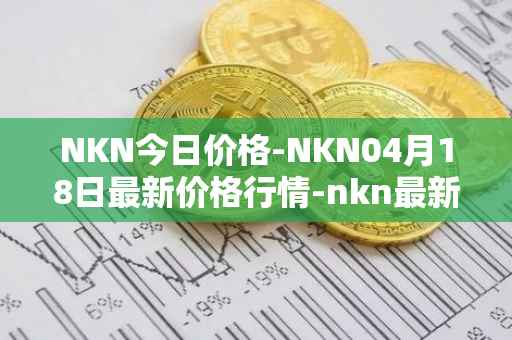 NKN今日价格-NKN04月18日最新价格行情-nkn最新走势消息