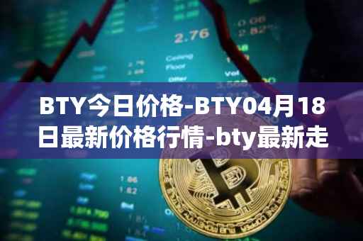 BTY今日价格-BTY04月18日最新价格行情-bty最新走势消息