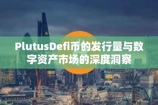 PlutusDefi币的发行量与数字资产市场的深度洞察