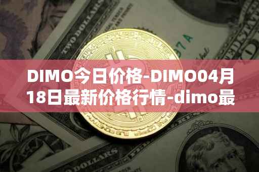 DIMO今日价格-DIMO04月18日最新价格行情-dimo最新走势消息