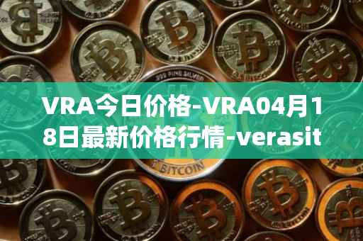 VRA今日价格-VRA04月18日最新价格行情-verasity最新走势消息