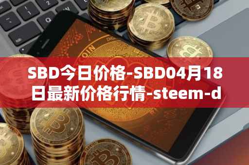 SBD今日价格-SBD04月18日最新价格行情-steem-dollars最新走势消息