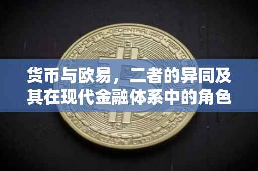 货币与欧易，二者的异同及其在现代金融体系中的角色