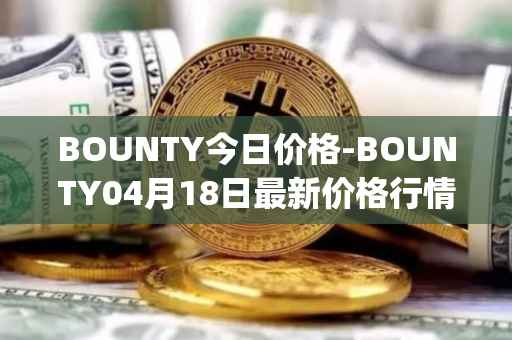 BOUNTY今日价格-BOUNTY04月18日最新价格行情-sentinel-protocol最新走势消息