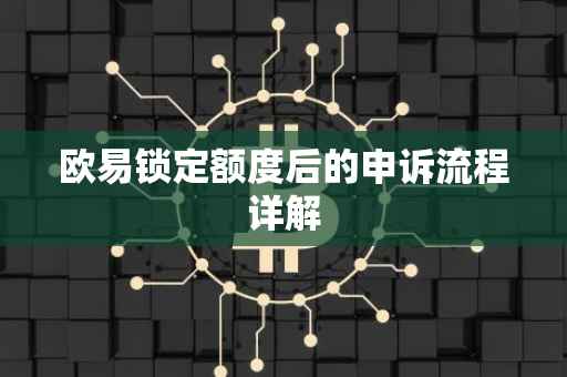 欧易锁定额度后的申诉流程详解